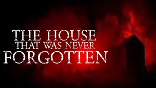 THE HOUSE THAT WAS NEVER FORGOTTEN (SHORT HORROR FILM)