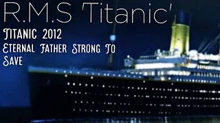 Eternal Father Strong To Save || Titanic 2012