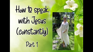 Part 1 - How to speak with Jesus (constantly)