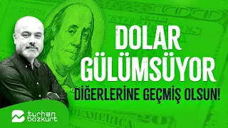 Dolar gülümsüyor, diğerlerine geçmiş olsun! | Turhan Bozkurt