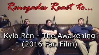 Renegades React to... Kylo Ren - The Awakening (2016 Fan Film)
