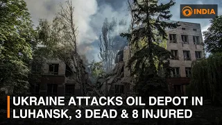 Ukraine attacks oil depot in Luhansk, 3 dead & 8 injured | More updates | DD India Live