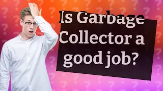 Is Garbage Collector a good job?