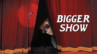 BIGGER SHOW