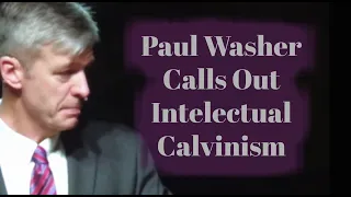 Paul Washer Rebukes Intellectual Calvinistic Pastors