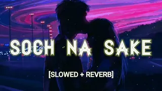 Soch Na Sake | Slowed And Reverb | Arijit Singh | SK Visual