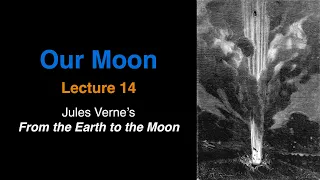 Lecture 14: Jules Verne’s From the Earth to the Moon (Our Moon Course)
