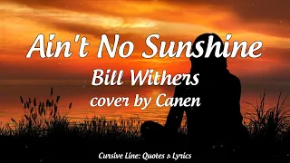 Ain't No Sunshine - Bill Withers [Canen Cover] (Lyrics)