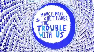 Marcus Marr & Chet Faker - The Trouble With Us