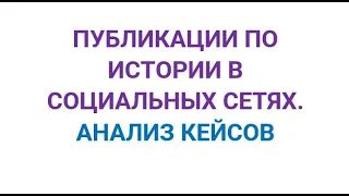 ПУБЛИКАЦИИ ПО ИСТОРИИ В СОЦИАЛЬНЫХ СЕТЯХ. АНАЛИЗ КЕЙСОВ