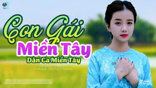 Con Gái Miền Tây - LK Dân Ca Miền Tây 2023, Nhạc Trữ Tình Quê Hương Chọn Lọc - Dân Ca Miền Tây