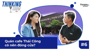 Quán cafe Thái Công có nên đóng cửa? | #Thinkingshow - Số 6