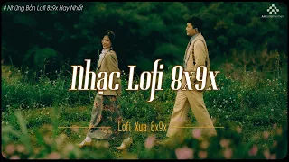 Nhạc Lofi Xưa 8x9x - Những Bản Lofi Xưa Nhẹ Nhàng Hay Nhất | Nhạc Lofi 8x9x Hay Nhất Mọi Thời Đại