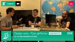 Лазер-шоу «Три дебила». Выпуск 308: То, что вы реально хотите