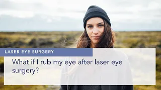 What if I rub my eye after laser eye surgery?