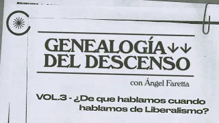 Genealogía del Descenso con Ángel Faretta | Vol.3 - ¿De qué hablamos cuando hablamos de Liberalismo?