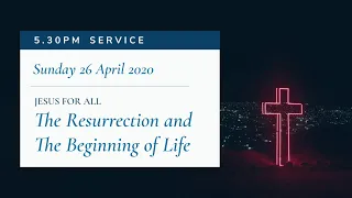 5.30pm Service: "The Resurrection and the Beginning of Life" (Sunday 26 April 2020)