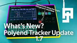 Polyend Tracker 1.7 Update Overview - What you need to know and how it will improve your workflow.