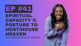 Spiritual Capacity & Posture to Host/House Heaven | MOVING BY GODs GRACE PODCAST| EP #41