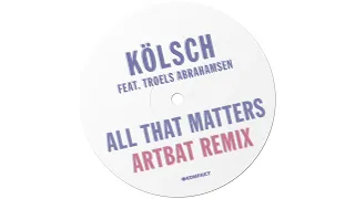 Kölsch - All That Matters ft. Troels Abrahamsen (ARTBAT Remix)