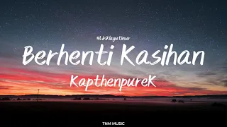 Lirik Lagu Timur | Berhenti Kasihan - KapthenpureK