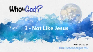 Tim Riesenberger - Who is God? - 3. Not Like Jesus