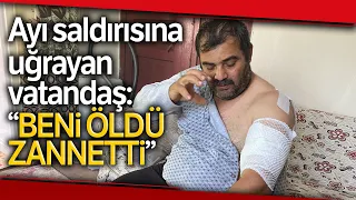 Ayı Saldırısına Uğrayan Vatandaş Yaşadığı Dehşet Anlarını Anlattı