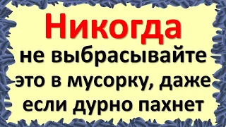 Никогда не выбрасывайте это в мусорку, даже если дурно пахнет