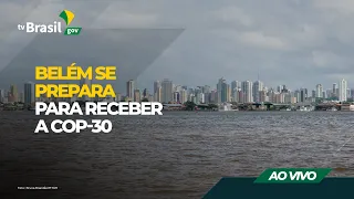AO VIVO | Belém se prepara para receber a COP-30