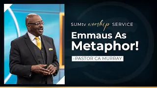 Emmaus as Metaphor - Pastor CA Murray || Worship Service (8/26/23)