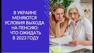 В УКРАИНЕ МЕНЯЮТСЯ УСЛОВИЯ ВЫХОДА НА ПЕНСИЮ: ЧТО ОЖИДАТЬ В 2023 ГОДУ