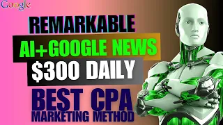 Ai + Google News! MAKE $300 A Day Online, CPA Marketing Using ai, Ai Marketing