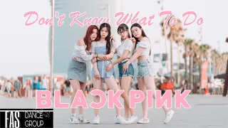 [KPOP IN PUBLIC BARCELONA] BLACKPINK (블랙핑크) - Don't Know What To Do | Dance Cover by FAS Dance Group