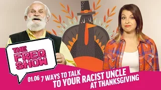 7 Ways to Talk to Your Racist Uncle at Thanksgiving | The FREQ Show 01.06