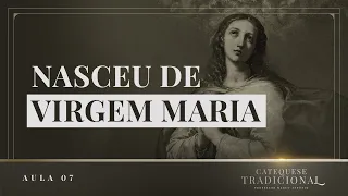 Catequese Tradicional | Aula 07: Nasceu de Maria Virgem