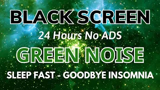 Green Noise to Sleep Fast & Beat Insomnia - Study, Relax, Reduce Stress | BLACK SCREEN