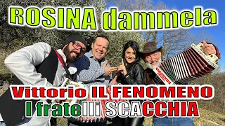 ROSINA DAMMELA: I fratelli SCACCHIA e Vittorio IL FENOMENO. Per info spettacoli 3479795761.