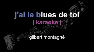 | karaoke | gilbert montagné | j'ai le blues de toi | paroles |