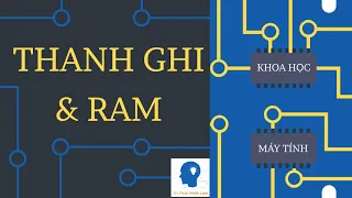 THANH GHI & BỘ NHỚ RAM - KHOA HỌC MÁY TÍNH TẬP 6| Tri thức nhân loại
