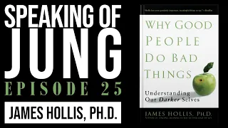 James Hollis, Ph.D. | Why Good People Do Bad Things | Speaking of Jung #25