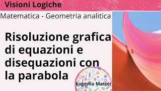 Risoluzione grafica di equazioni e disequazioni mediante la parabola