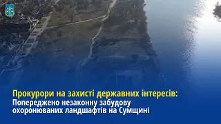 Попереджено незаконну забудову охоронюваних ландшафтів на Сумщині