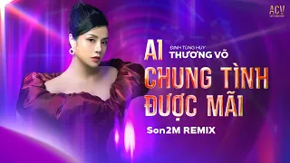 Ai Chung Tình Được Mãi - Thương Võ x Son2M Remix | Remix Quẩy Cực Sung Trên Bar