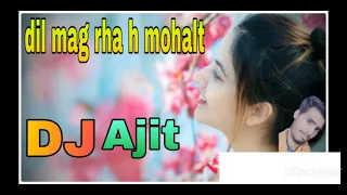 dil mag rha h mohalt DJ Ajit new hindi song