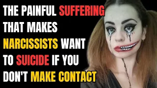 The Painful Suffering That Makes Narcissists Want to Suicide If You Don't Make Contact |NPD| NArc