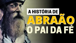 A VIDA DE ABRAÃO, O PAI DA FÉ (HISTÓRIA BÍBLICA)