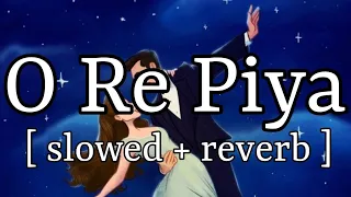 O Re Piya [ slowed + reverb ] || Rahat Feteh Ali Khan || Lofi Audio