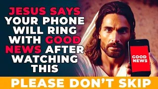 AFTER WATCHING THIS JESUS SAYS YOUR PHONE WILL RING WITH GOOD NEWS AND BLESSINGS - DON'T SKIP THIS