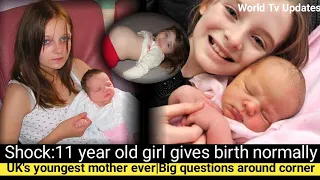 Unbelievable 11 year old girl gives birth||UK's youngest mother ever