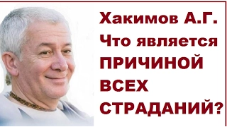 Хакимов А.Г. Что является ПРИЧИНОЙ ВСЕХ СТРАДАНИЙ? часть 1/3